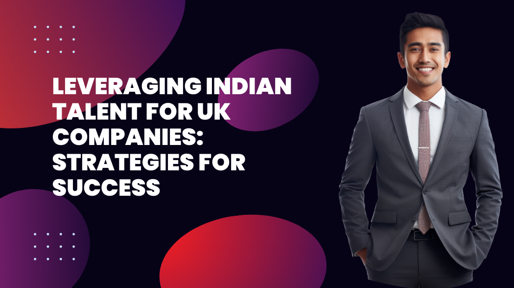 Leveraging Indian Talent For Uk Companies Strategies For Success